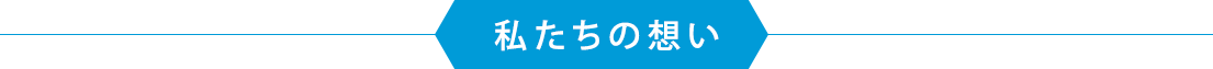 私たちの想い